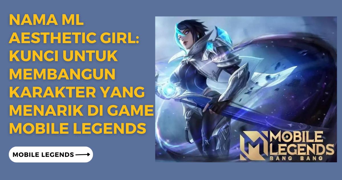 Nama ML Aesthetic Girl: Kunci untuk Membangun Karakter yang Menarik di Game Mobile Legends 4