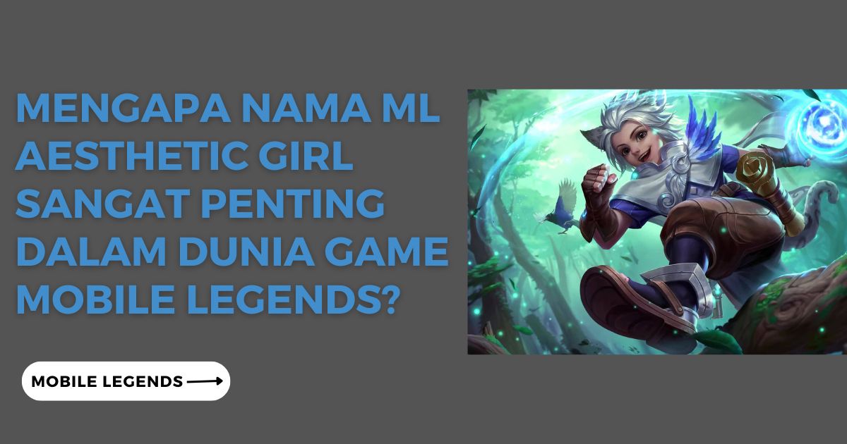 Mengapa Nama ML Aesthetic Girl Sangat Penting dalam Dunia Game Mobile Legends? 5